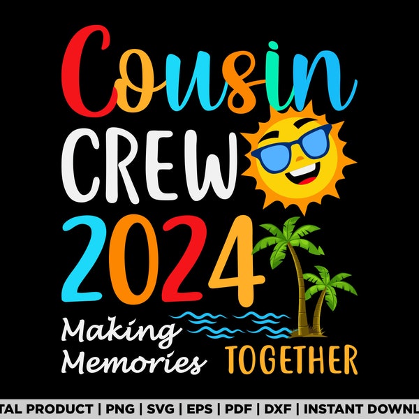 Cousin Crew 2024 Making Memories Together Summer Vacation  svg, png, t shirt design, eps, pdf, dxf, cricut files, digital download