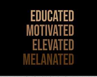 Black History Month Educated Motivated Elevated Melanated shirt design, svg, png, eps, pdf, dxf, cricut files, instant digital download