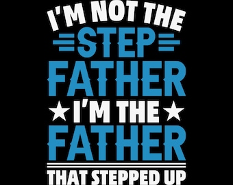 I'm Not The Step Father Stepped Up, fathers day svg, dad svg, step dad svg, bonus dad svg, best dad svg, dad png, papa svg, step father svg