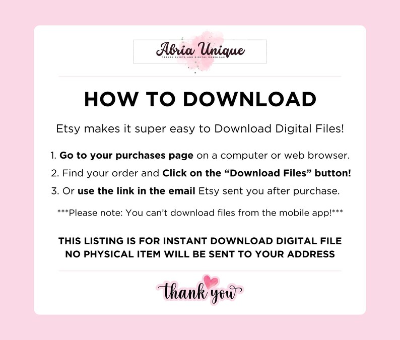 Puede incluir: Gr&aacute;fico rosa y blanco con el texto "Abria Unique" e instrucciones sobre c&oacute;mo descargar archivos digitales de Etsy. El texto dice "&iexcl;Etsy hace que descargar archivos digitales sea s&uacute;per f&aacute;cil!" e incluye tres pasos: 1. Ve a tu p&aacute;gina de compras en una computadora o navegador web. 2. Encuentra tu pedido y haz clic en el bot&oacute;n "Descargar archivos"! 3. O usa el enlace en el correo electr&oacute;nico que Etsy te envi&oacute; despu&eacute;s de la compra. ***Ten en cuenta: No puedes descargar archivos desde la aplicaci&oacute;n m&oacute;vil!*** El gr&aacute;fico tambi&eacute;n dice "ESTA LISTA ES PARA DESCARGA INSTANT&Aacute;NEA DE ARCHIVOS DIGITALES NO SE ENVIAR&Aacute; NING&Uacute;N ART&Iacute;CULO F&Iacute;SICO A TU DIRECCI&Oacute;N" y termina con "gracias".