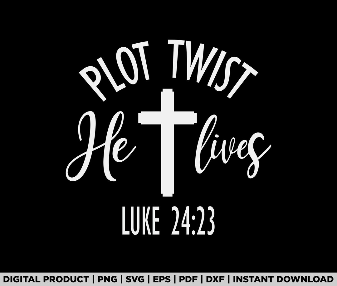 Plot Twist He Lives Luke 24:23 Cross Saying Svg, Png, Funny Christian T ...