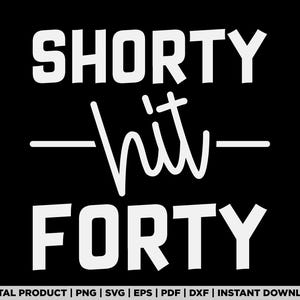 Shorty Hit Forty Funny 40th Birthday Png, Funny Brithday Gifts, Brithday Png, orty hit 40 Svg Png , Shorty hit forty Svg Png, Cricut Files Instant Digital Download
