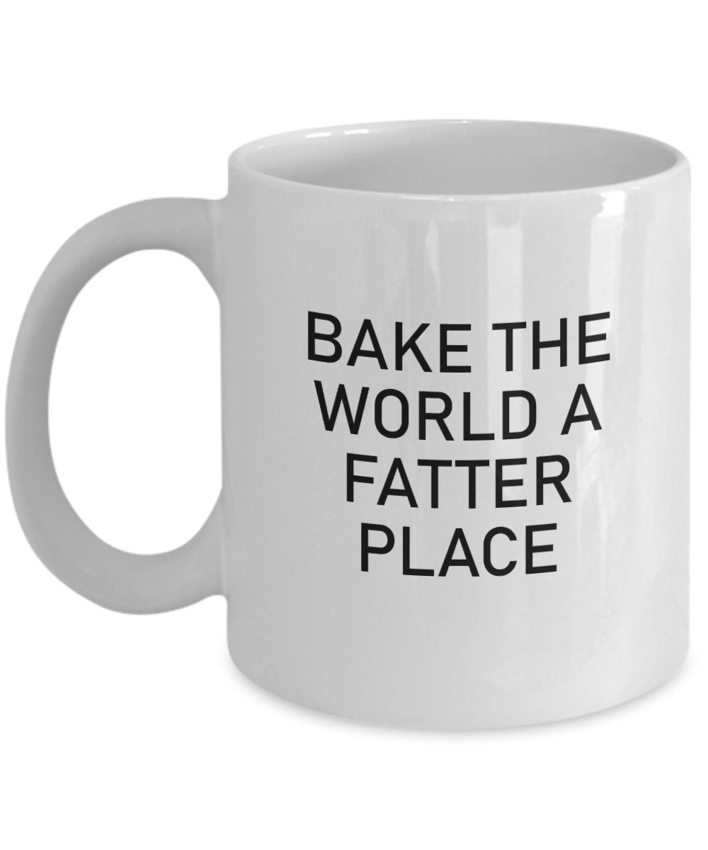 Bake The World A Fatter Place Mug Baking Mug Bake Mugs Baking Cup bake-the-world-a-fatter-place-mug-baking-mug-bake-mugs-baking-cup