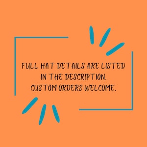 May include: A teal blue rectangle with rounded corners contains the text "FULL HAT DETAILS ARE LISTED IN THE DESCRIPTION. CUSTOM ORDERS WELCOME."  The rectangle is on a solid orange background with teal blue starburst shapes at the top and bottom.