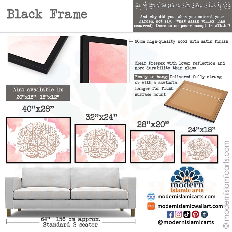 May include: A black framed Islamic art print with a pink watercolor background and gold calligraphy. The print is available in various sizes, including 40x28 inches, 32x24 inches, 28x20 inches, and 24x18 inches. The text in the print reads "And why did you, when you entered your garden, not say, 'What Allah willed [has occurred); there is no power except in Allah'?"