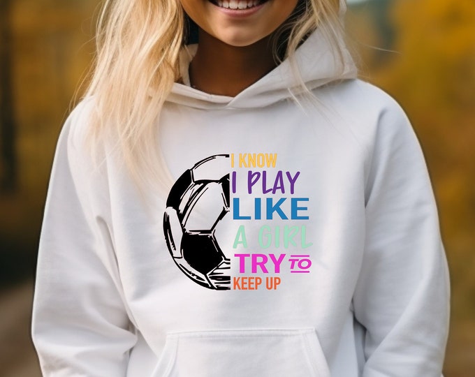 Play Like a Girl | Custom Soccer Hoodie | Personalize with Name and Colors | Girls Soccer | Soccer Mom | Soccer Gift Ideas | Soccer Shirts