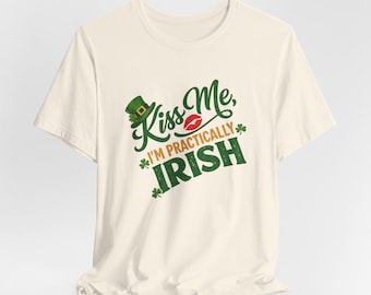 Kiss Me I'm Practically Irish Tee | St. Patrick's Day Shirt Unisex Size