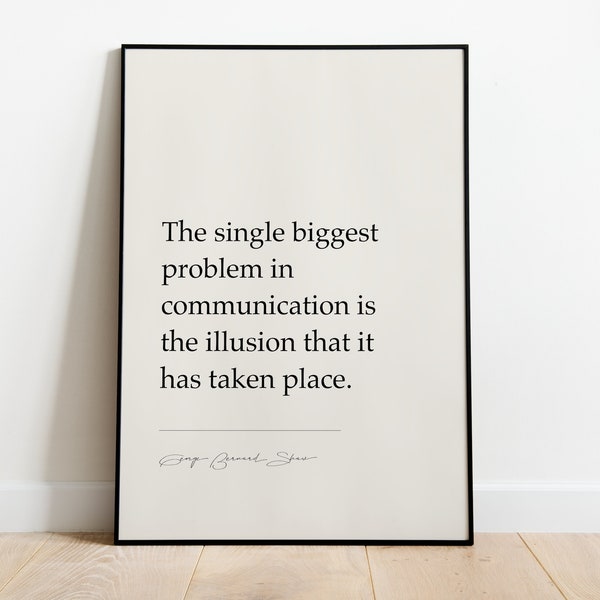 George Bernard Shaw "Le plus gros problème dans la communication est l'illusion qu'elle a eu lieu." Cadeaux pour la maison, impression pour encadrement