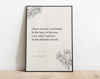 Thich Nhat Hanh "I Have Arrived. I Am Home. In The Here, In The Now." Wall Art Decor, Gifts for homes, Minimalistic Prints for framing