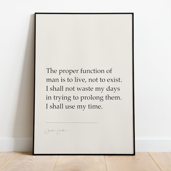 Jack London "The proper function of man is to live, not to exist..." Inspirational Gifts, Literary Prints, Home Decor Art