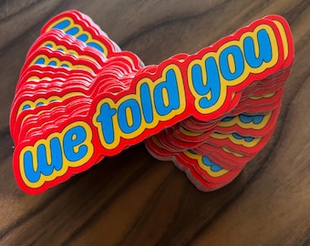 We told you sticker