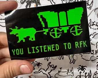 You listened to RFK sticker. Whomp whomp.