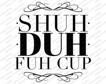 Shuh Duh Fuh Cup, Digital Download, PNG, PNG, png Download, Graphic, Digital PNG, T-Shirt png, png Sublimation, cricut png, funny download