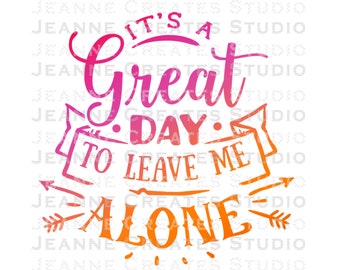 It&#39;s a great day to leave me alone | Sublimation | funny saying | PNG JPG| funny download | cute saying | funny image | JPG | funny jpg