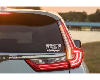 Keep Riding My Ass It’s Probably The Only Ass You Get Decal, Car Decals, Gift For Her, Gift For Him,
