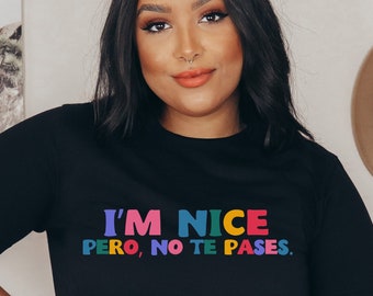I'm Nice Pero No Te Pases Shirt, Buena TShirt, Spanglish Tshirt, Mexican Friend Shirt, Mexican American gifts, Latina shirt, Spanish Tshirt