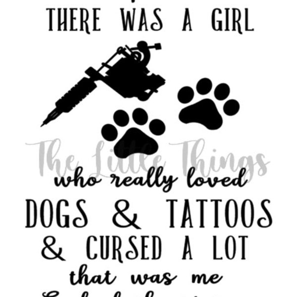 Once Upon a Time there was a Girl who Loved Dogs, Tattoos, and Cursed a lot. End of Story.-Best Little Designs- SVG, PNG, & JPG.