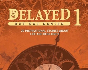 Delayed But Not Denied: Inspirational Stories of Life and Resiliency