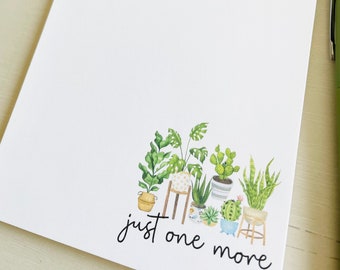 Just One More Plant, Plant Lover Notepad, Gift for Plant Lovers, Stocking Stuffer, Personalized Stationary, Plant Obsessed Gift, Cute Plants