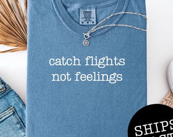 Catch Flights Not Feelings Comfort Colors® Shirt, Travel Inspired Tee, Gift For Travelers, Wanderlust Shirt, Travel Apparel, Vacation Shirt