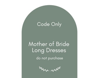 Premium Long Mother of Bride Dress Options  - Do Not Purchase, View Codes Only