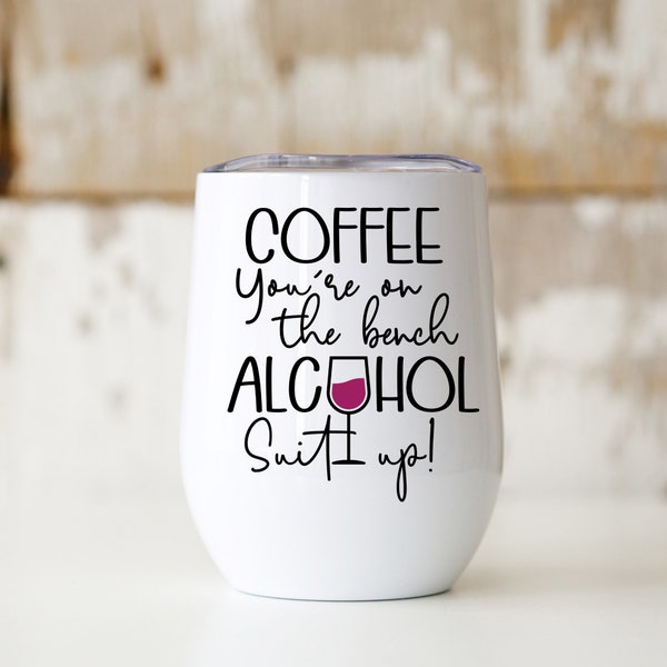 Coffee You're on the Bench Alcohol Suit Up Tumbler, 12 oz Wine Tumbler, Funny Tumbler, Insulated Tumbler, Girlfriend Gift, Birthday Gift