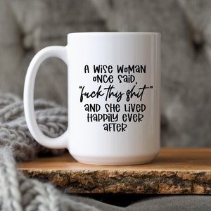 A Wise Woman Once Said Mug, Birthday Gift, Tea Mug, Coffee Mug, 15 oz Ceramic Mug, Funny Mug, Sarcastic, Naughty Mug, Adult Humor, BFF Gift