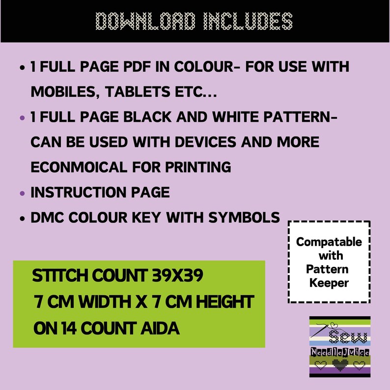 May include: A pink and green digital download listing for a cross stitch pattern. The pattern is for a 39x39 stitch count, 7 inches wide by 7 inches high, and is designed for 14 count Aida fabric. The listing includes a full page PDF in color, a full page black and white pattern, an instruction page, and a DMC color key with symbols. The listing is compatible with pattern keeper.