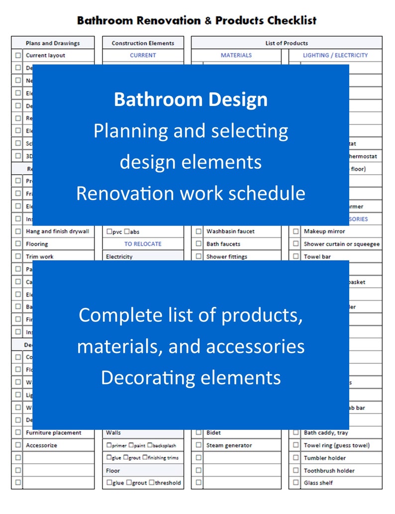 May include: A checklist for bathroom renovation and product selection. The checklist includes sections for plans and drawings, construction elements, materials, lighting and electricity, bathroom design, renovation work schedule, a complete list of products, materials and accessories, and decorating elements.