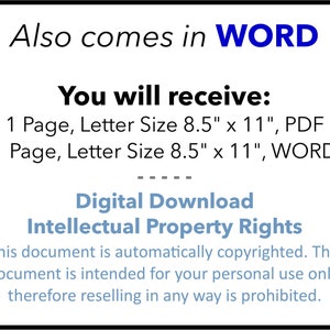 May include: A digital download document in PDF and Word format. The document is 8.5 inches by 11 inches and includes the text "Also comes in WORD" and "You will receive: 1 Page, Letter Size 8.5" x 11", PDF 1 Page, Letter Size 8.5" x 11", WORD" and "Digital Download Intellectual Property Rights This document is automatically copyrighted. This document is intended for your personal use only, therefore reselling in any way is prohibited."