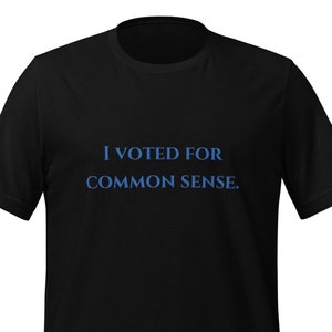 I Voted for Common Sense TShirt, I Didn&#39;t Vote for Him T Shirt, Not my President Shirt, Kamala Harris, Anti Trump Gear, Gift for Democrat