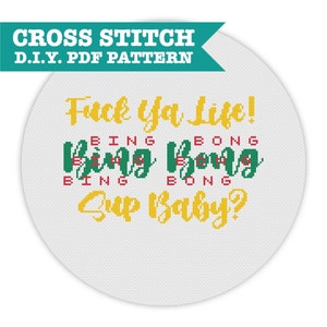 May include: Cross stitch pattern featuring the text "Fuck Ya Life!" with the words "Bing Bong" repeated in green and red. The text "Sup Baby?" is also included in yellow.
