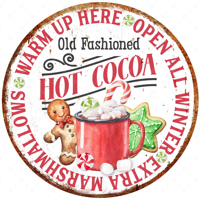 May include: A round, rusty metal sign with the text "Warm Up Here Open All Winter Extra Marshmallows Old Fashioned Hot Cocoa". The sign features a red mug of hot cocoa with marshmallows, a gingerbread man, a candy cane, and a green and white cookie.