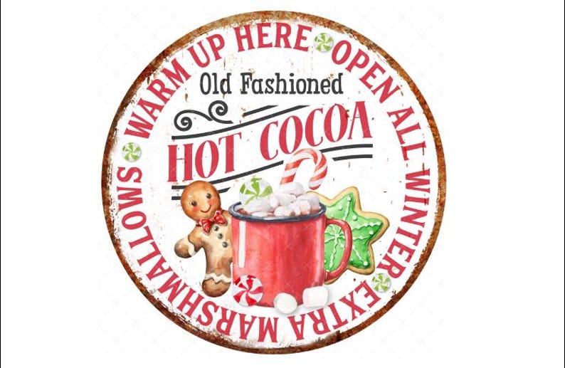 May include: A white round sign with red and black text that reads "Warm Up Here Open All Winter Extra Marshmallows Old Fashioned Hot Cocoa". The sign features a gingerbread man, a mug of hot cocoa with marshmallows, and a candy cane.