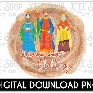 Three kings PNG digital file, ha nacido el Rey PNG, tres reyes magos design for printing, que viva la tradicion de los 3 reyes magos