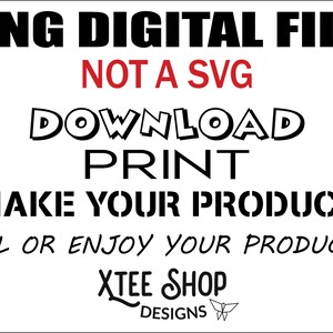 May include: Black and white text on a white background that reads "PNG DIGITAL FILE NOT A SVG DOWNLOAD PRINT MAKE YOUR PRODUCT SELL OR ENJOY YOUR PRODUCT!!! XTEE SHOP DESIGNS".
