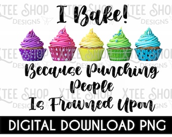 Funny Cupcake Baker PNG: I Bake Because Punching People Is Frowned Upon (Digital Download)