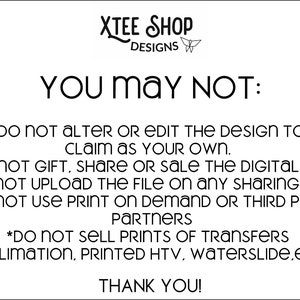 May include: White graphic with black text on a white background. The text reads "YOU MAY NOT:" followed by a list of restrictions regarding the use of a design, including altering, sharing, and selling. The image includes the text "XTEE SHOP DESIGNS".