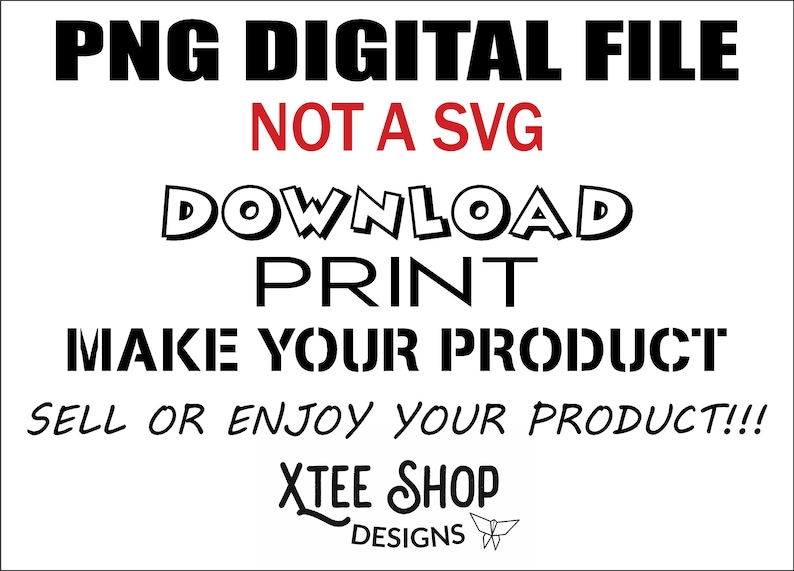 May include: White background with black text that reads "PNG DIGITAL FILE NOT A SVG DOWNLOAD PRINT MAKE YOUR PRODUCT SELL OR ENJOY YOUR PRODUCT!!!" The XTEE SHOP DESIGNS logo is at the bottom.