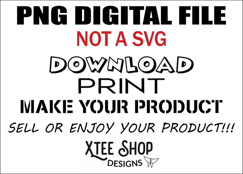 以下が含まれることがあります： 「PNG DIGITAL FILE、NOT A SVG、DOWNLOAD、PRINT、MAKE YOUR PRODUCT、SELL OR ENJOY YOUR PRODUCT!!!」と書かれた黒いテキストの白い背景。XTEE SHOP DESIGNSのロゴが下にあります。