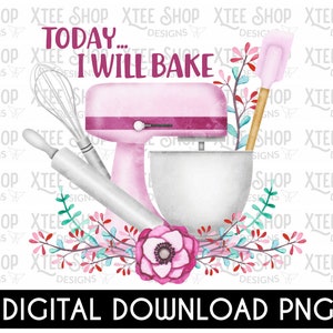 May include: A watercolor-style illustration featuring baking tools and a pink stand mixer. The text "TODAY... I WILL BAKE" is displayed above the mixer. A rolling pin, whisk, and spatula are also included. The words "DIGITAL DOWNLOAD PNG" are at the bottom.