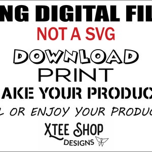 May include: Black and white text on a white background that reads "PNG DIGITAL FILE NOT A SVG DOWNLOAD PRINT MAKE YOUR PRODUCT SELL OR ENJOY YOUR PRODUCT!!! XTEE SHOP DESIGNS".