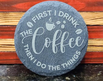 Funny Slate Coffee Coaster: "First I Drink the Coffee"