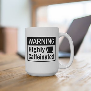 Warning Highly Caffeinated - Coffee Mug - Perfect Coffee Lover Gift, Caffeine Addict Office Humor, Morning Coffee Addiction, Sarcastic Mug