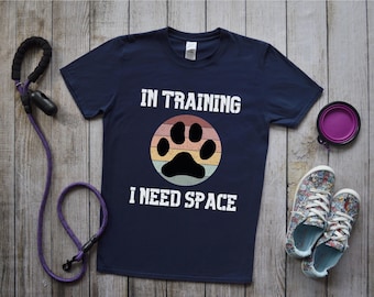 Dog Training T-Shirt, Dog Trainer Shirt, In Training, I Need Space Tshirt, Dog Walking Tee, Dog Walker Gift, Positive Reinforcement