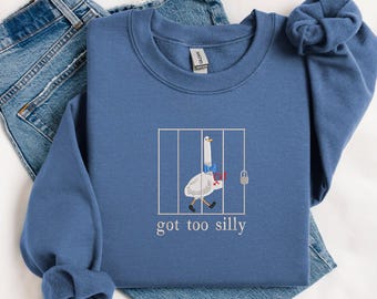 Embroidered Silly Goose Sweatshirt, Got too silly Embroidered Sweatshirt,Goose Crewneck, Silly Goose Sweatshirt, Funny Sweatshirt Gift