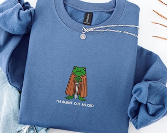 I’m Burnt Out M’lord Sweatshirt, Embroidered Frog Knight Tshirt, Funny Hoodie, Gift for Him, Gift for Her, Made in USA