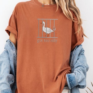 Comfort Colors Embroidered Shirt Silly Goose Shirt Got Too silly TShirt Embroidered Goose Crewneck Shirt Silly Goose Shirt Funny Shirt Gift