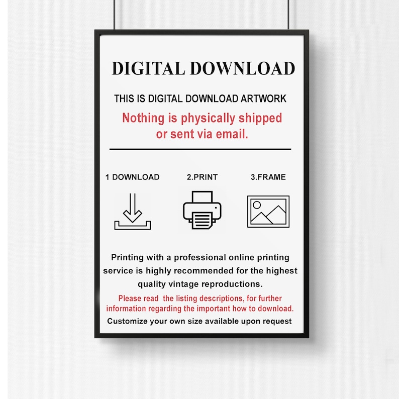 May include: A black and white digital download artwork sign with the text "DIGITAL DOWNLOAD" and "THIS IS DIGITAL DOWNLOAD ARTWORK" in large, bold letters. The sign also includes the text "Nothing is physically shipped or sent via email." and "Printing with a professional online printing service is highly recommended for the highest quality vintage reproductions." The sign also includes three icons: a download arrow, a printer, and a picture frame.
