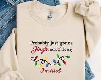 Probably Just Gonna Jingle Some Of The Way I'm Tired Christmas Sweatshirt, Funny Holiday Shirt, Christmas Jingle Song Shirt, MADE IN USA